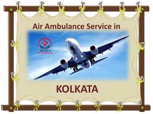 Immediately Contact to Get ICU Facility Air Ambulance Service in Kolkata