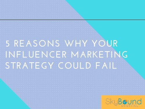 5 Reasons Why Your Influencer Marketing Strategy Could Fail