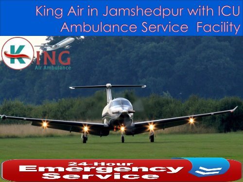 King Air Ambulance Service in Jamshedpur with ICU Facility