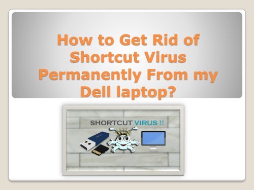 How To Get Rid Of Shortcut Virus Permanently From My Dell Laptop