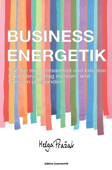 BUSINESS ENERGETIK: Wie Sie mit Achtsamkeit und Intuition Ihren Berufsalltag meistern und Grenzen überwinden, Helga Pražak 