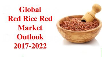 Red Rice Red Market Research by Key Regions, Type, World Wide Industry Analysis and Forecasts 2017 to 2022