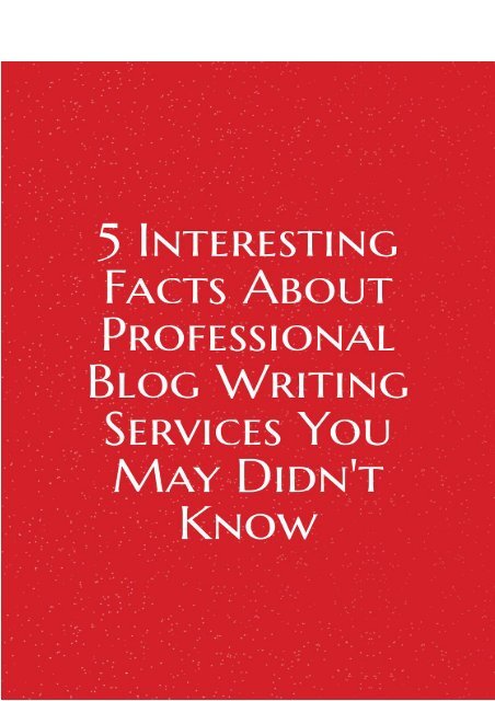 5 Interesting Facts About Professional Blog Writing Services You May Didn't Know