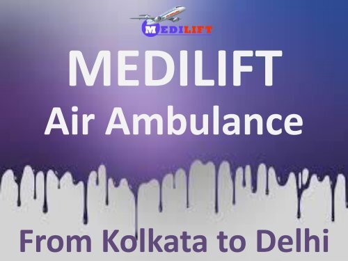 India’s Best and Affordable Air Ambulance from Kolkata to Delhi by Medilift