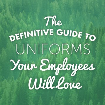 The Definitive Guide to Uniforms your Employees will Love