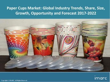 Global Paper Cups Market Share, Size, Research and Forecast 2017-2022