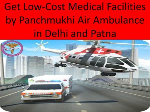 Get Low-Cost Medical Facilities by Panchmukhi Air Ambulance in Delhi and patna