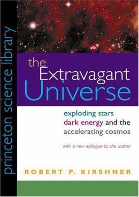 PDF  The Extravagant Universe: Exploding Stars, Dark Energy, and the Accelerating Cosmos (Princeton Science Library) Robert P. Kirshner Full Book