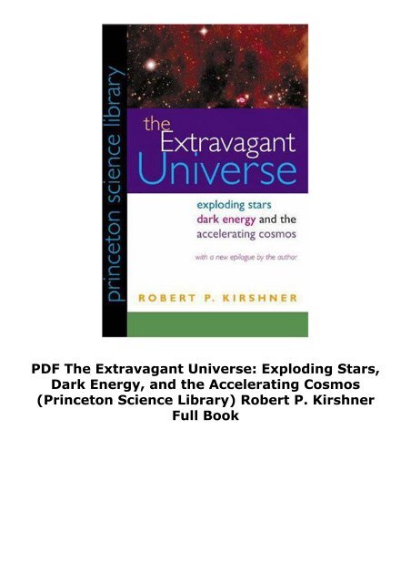 PDF  The Extravagant Universe: Exploding Stars, Dark Energy, and the Accelerating Cosmos (Princeton Science Library) Robert P. Kirshner Full Book