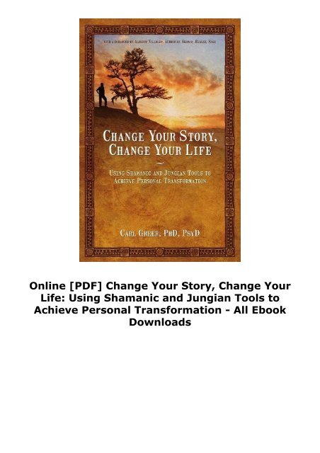 Online [PDF] Change Your Story, Change Your Life: Using Shamanic and Jungian Tools to Achieve Personal Transformation - All Ebook Downloads