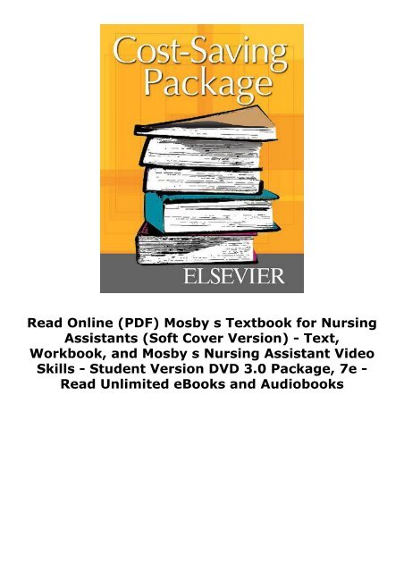 Read Online (PDF) Mosby s Textbook for Nursing Assistants (Soft Cover Version) - Text, Workbook, and Mosby s Nursing Assistant Video Skills - Student Version DVD 3.0 Package, 7e - Read Unlimited eBooks and Audiobooks