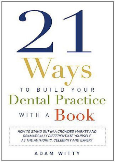 PDF 21 Ways to Build Your Dental Practice With a Book: How To Stand Out In A Crowded Market And Dramatically Differentiate Yourself As The Authority, Celebrity and Expert - Read Unlimited eBooks and Audiobooks