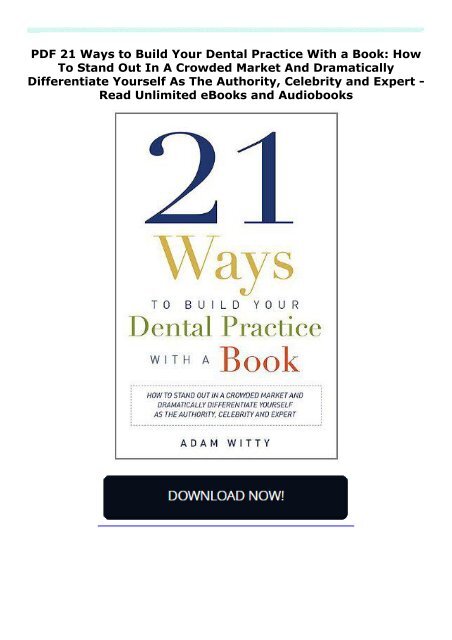 PDF 21 Ways to Build Your Dental Practice With a Book: How To Stand Out In A Crowded Market And Dramatically Differentiate Yourself As The Authority, Celebrity and Expert - Read Unlimited eBooks and Audiobooks