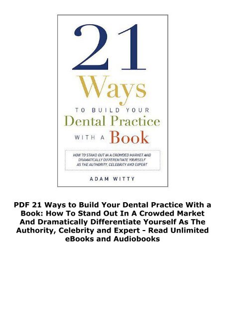 PDF 21 Ways to Build Your Dental Practice With a Book: How To Stand Out In A Crowded Market And Dramatically Differentiate Yourself As The Authority, Celebrity and Expert - Read Unlimited eBooks and Audiobooks