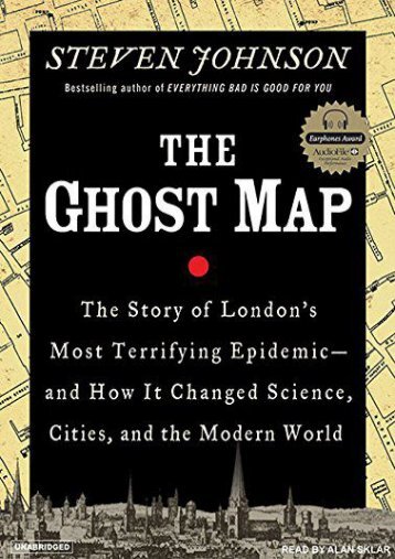 Download [PDF] The Ghost Map: The Story of London s Most Terrifying Epidemic--And How It Changed Science, Cities, and the Modern World - All Ebook Downloads