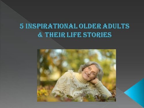 5 Inspirational Older Adults &amp; Their Life Stories
