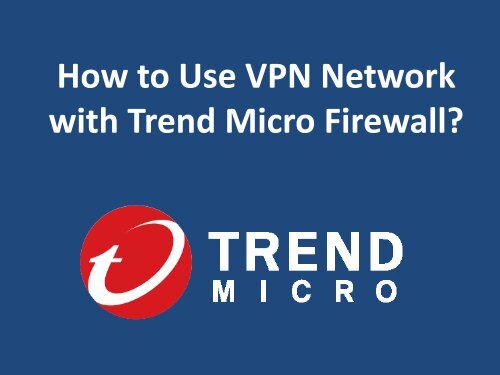 How to Use VPN Network with Trend Micro Firewall?