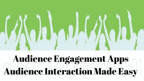 Audience Engagement Apps - Audience Interaction Made Easy