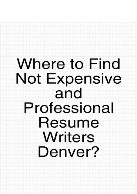 Where to Find Not Expensive And Professional Resume Writers Denver?