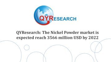 QYResearch: The Nickel Powder market is expected reach 3566 million USD by 2022