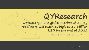 QYResearch: The global market of X-Ray Irradiators will reach as high as 37 Million USD by the end of 2021