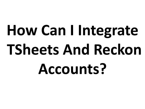 How Can I Integrate TSheets And Reckon Accounts?