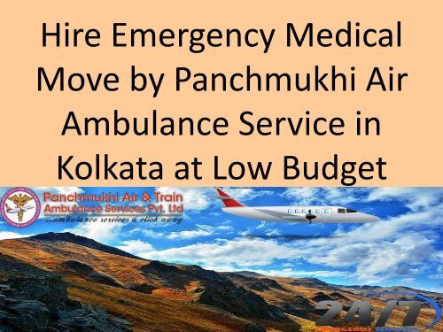 Hire Emergency Medical Move by Panchmukhi Air Ambulance Service in Kolkata at Low budget