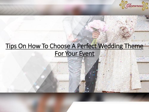 Tips On How To Choose A Perfect Wedding Theme For Your Event