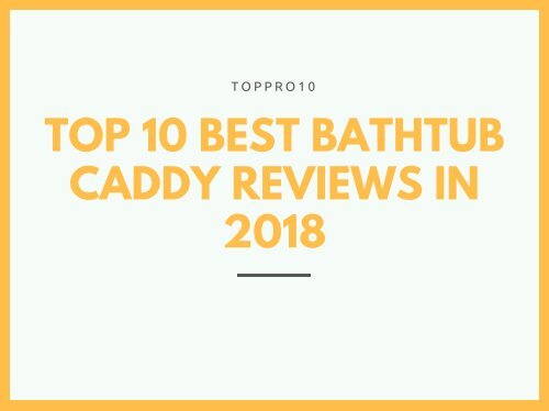 Top 10 Best Bathtub Caddy Reviews in 2018