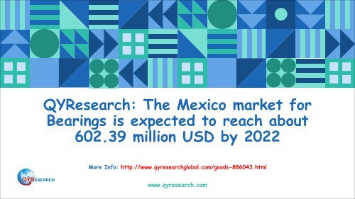 QYResearch: The Mexico market for Bearings is expected to reach about 602.39 million USD by 2022