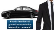 How is chauffeured ground transportation better than car rental