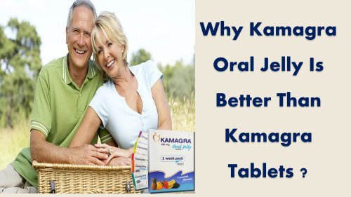 Why Kamagra Oral Jelly better Kamagra