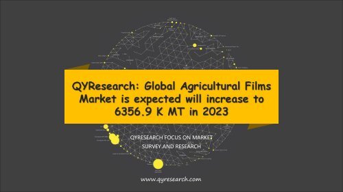 QYResearch: Global Agricultural Films Market is expected will increase to 6356.9 K MT in 2023