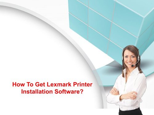 How To Get Lexmark Printer Installation Software?