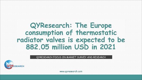 QYResearch: The Europe consumption of thermostatic radiator valves is expected to be 882.05 million USD in 2021