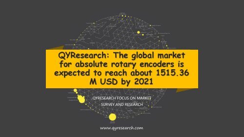 QYResearch: The global market for absolute rotary encoders is expected to reach about 1515.36 M USD by 2021 