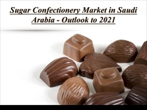 Sugar Confectionery Market in Saudi Arabia - Outlook to 2021