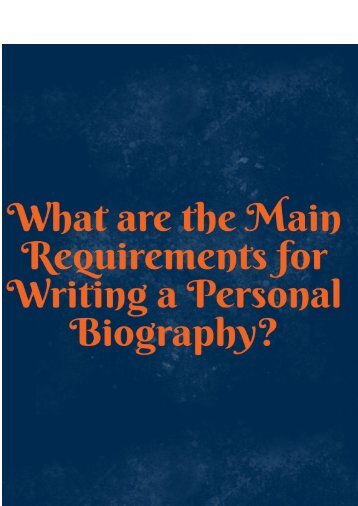 What are the Main Requirements for Writing a Personal Biography