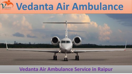 Vedanta Air Ambulance from Ranchi to Delhi at a Low-cost