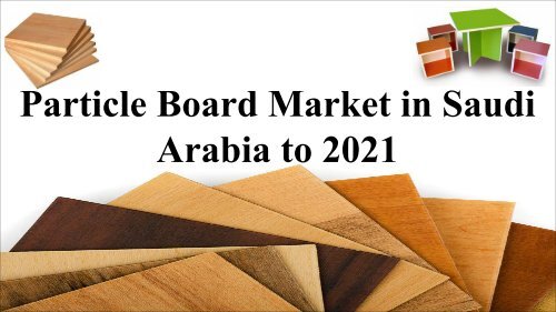 Particle Board Market in Saudi Arabia to 2021