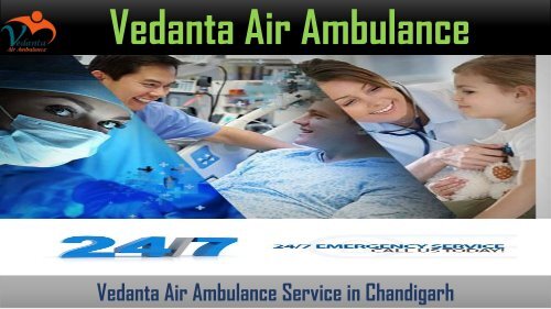 Vedanta Air Ambulance from Chandigarh to Delhi is 24/7 hours available