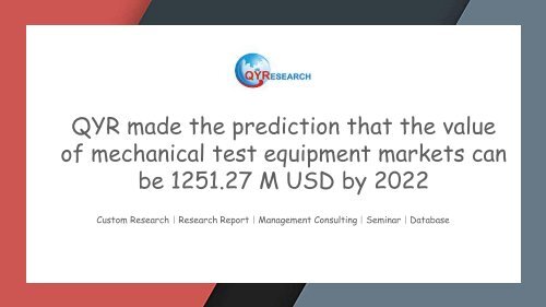 QYR made the prediction that the value of mechanical test equipment markets can be 1251.27 M USD by 2022