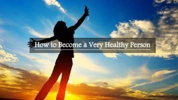 How to Become a Very Healthy Person