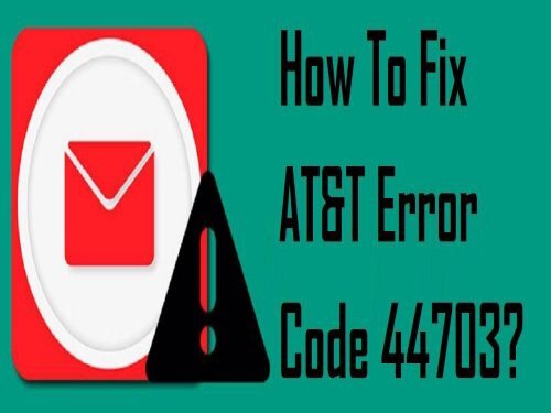 How to Fix AT&T Error Code 44703? 1-800-361-7250