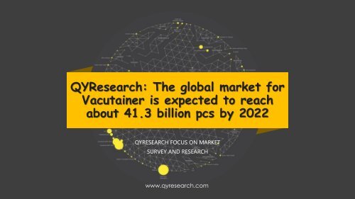 QYResearch: The global market for Vacutainer is expected to reach about 41.3 billion pcs by 2022