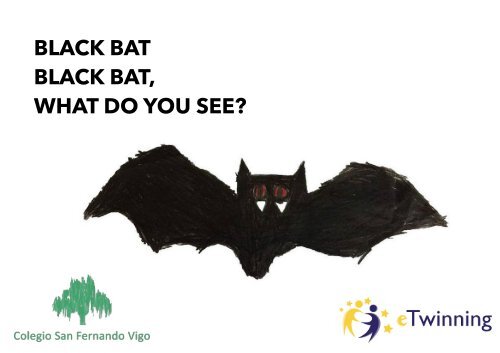 BLACK BAT, BLACK BAT, WHAT DO YOU SEE?