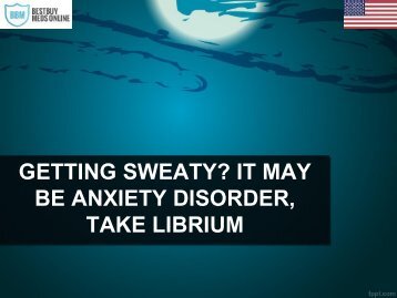 GETTING SWEATY IT MAY BE ANXIETY DISORDER, TAKE LIBRIUM