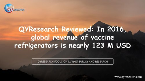 QYResearch Reviewed: In 2016, global revenue of vaccine refrigerators is nearly 123 M USD