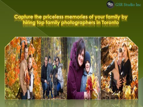 Capture the priceless memories of your family by hiring family photographers in Toronto