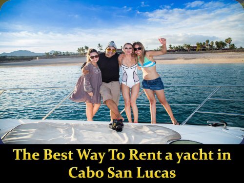 The Best Way To Rent a yacht in Cabo San Lucas